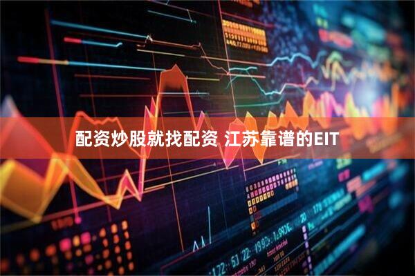 配资炒股就找配资 江苏靠谱的EIT